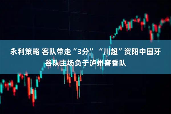永利策略 客队带走“3分” “川超”资阳中国牙谷队主场负于泸州窖香队