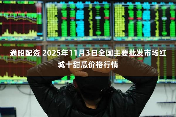 通昭配资 2025年11月3日全国主要批发市场红城十甜瓜价格行情
